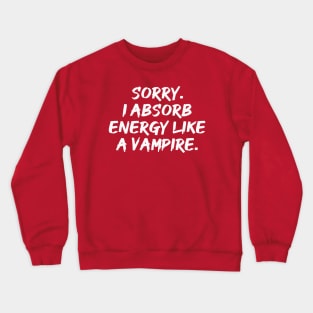 Sorry. I Absorb Energy Like a Vampire. | Emotions | Relationship | Quotes | Hot Pink Crewneck Sweatshirt